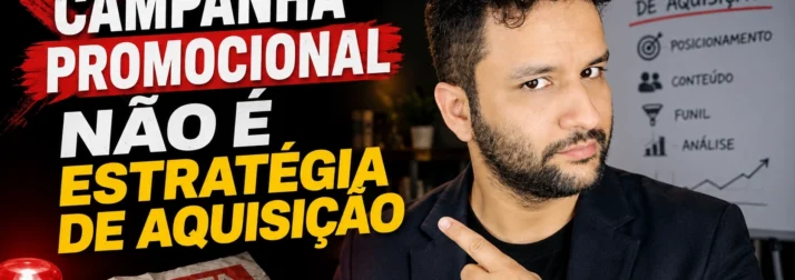 Campanha promocional não é estratégia de aquisição